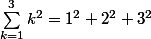 \sum_{k=1}^3 k^2 = 1^2 + 2^2+3^2